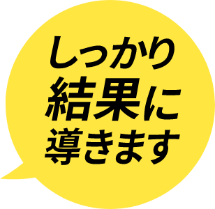 しっかり結果に導きます